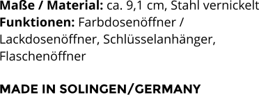 Maße / Material: ca. 9,1 cm, Stahl vernickelt Funktionen: Farbdosenöffner /  Lackdosenöffner, Schlüsselanhänger,  Flaschenöffner   MADE IN SOLINGEN/GERMANY